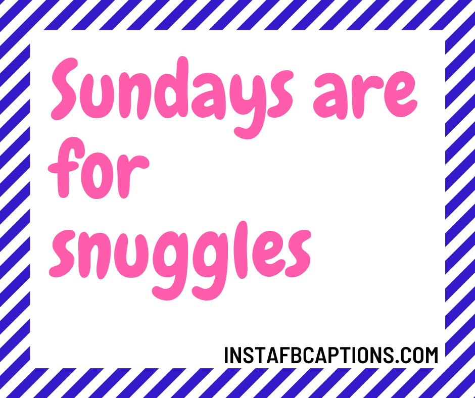 Senior Sunday Captions - Sundays are for snuggles - 50+ SUNDAY Instagram Captions 2021