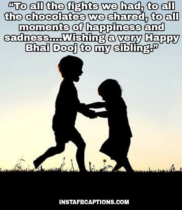 “To all the fights we had, to all the chocolates we shared, to all moments of happiness and sadness….Wishing a very Happy Bhai Dooj to my sibling.” - WhatsApp Image 2020 10 28 at 1 - BHAI DOOJ Instagram Captions & Quotes for Brother 2021