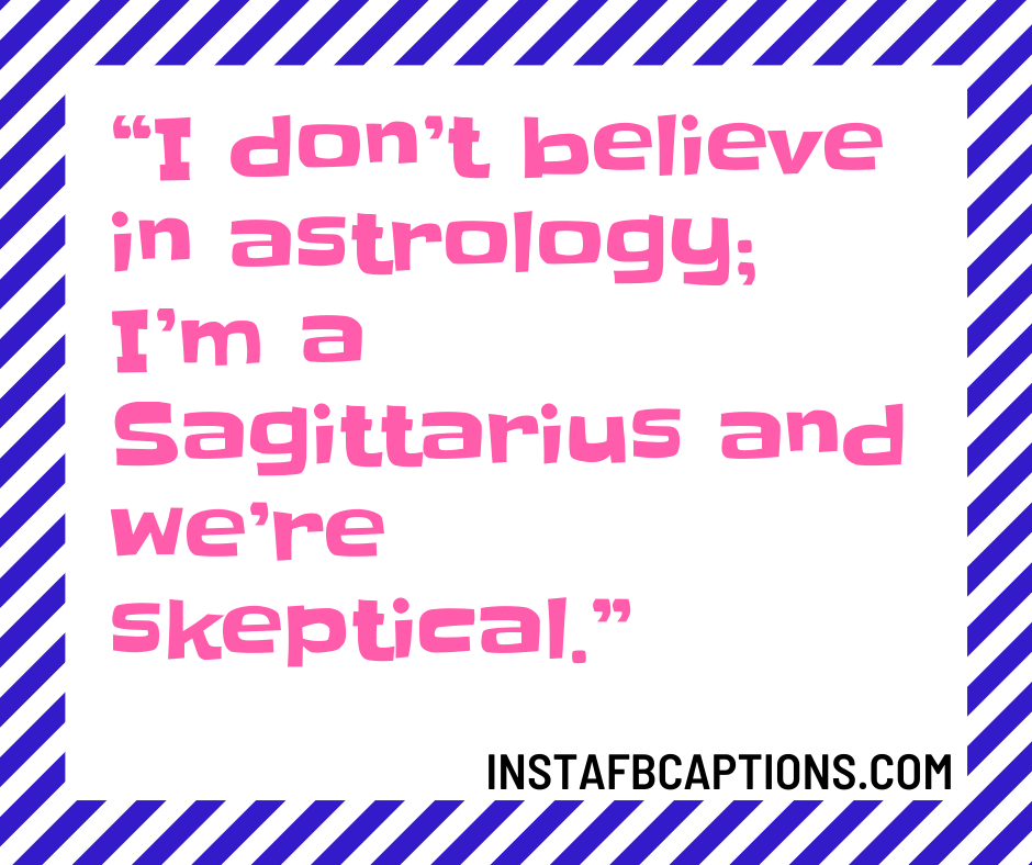 May Spring Quotes - I don t believe in astrology I m a Sagittarius and we re skeptical - 50+ MAY Instagram Captions & Quotes 2021